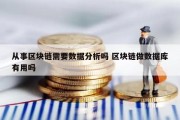 从事区块链需要数据分析吗 区块链做数据库有用吗