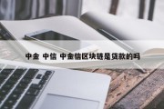 中金 中信 中金信区块链是贷款的吗