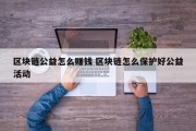 区块链公益怎么赚钱 区块链怎么保护好公益活动