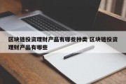 区块链投资理财产品有哪些种类 区块链投资理财产品有哪些