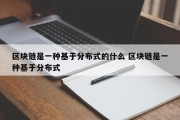 区块链是一种基于分布式的什么 区块链是一种基于分布式