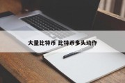 大量比特币 比特币多头动作