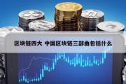区块链四大 中国区块链三部曲包括什么