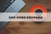 比特币 实时新闻 世界比特币新闻